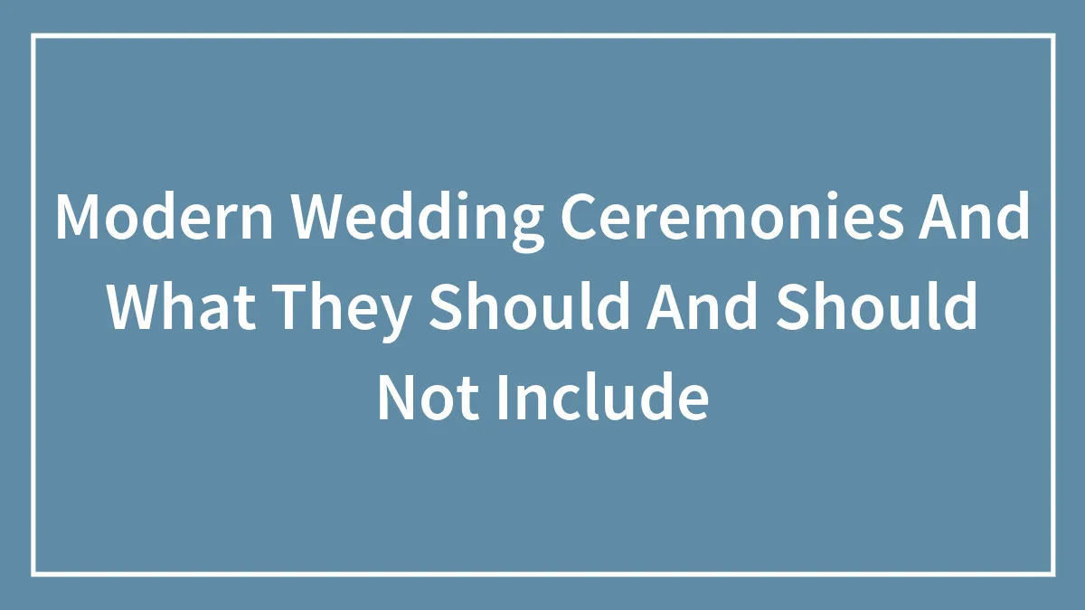 Modern Wedding Ceremonies And What They Should And Should Not Include