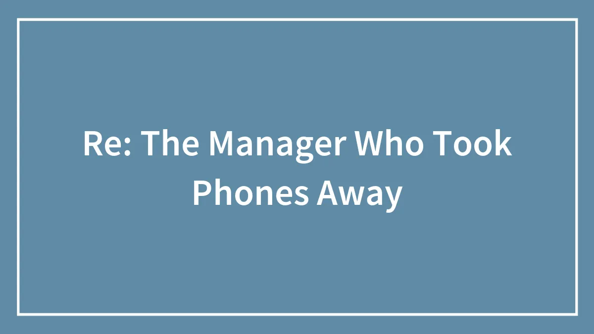 Re: The Manager Who Took Phones Away