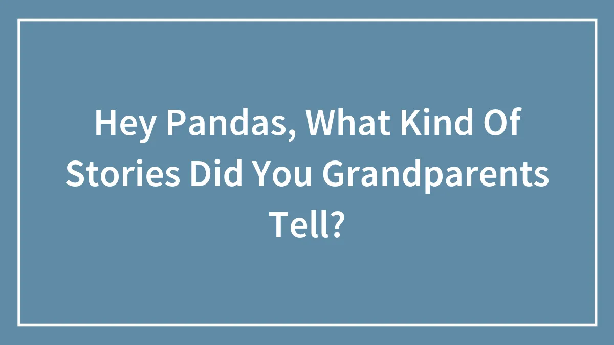 Hey Pandas, What Kind Of Stories Did Your Grandparents Tell? (Closed)
