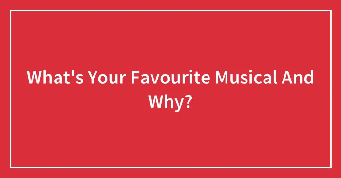 What's Your Favourite Musical And Why?