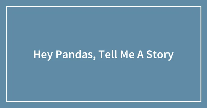 Hey Pandas, Tell Me A Story