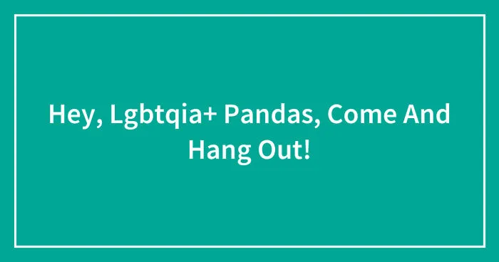 Hey, Lgbtqia+ Pandas, Come And Hang Out! (Closed)