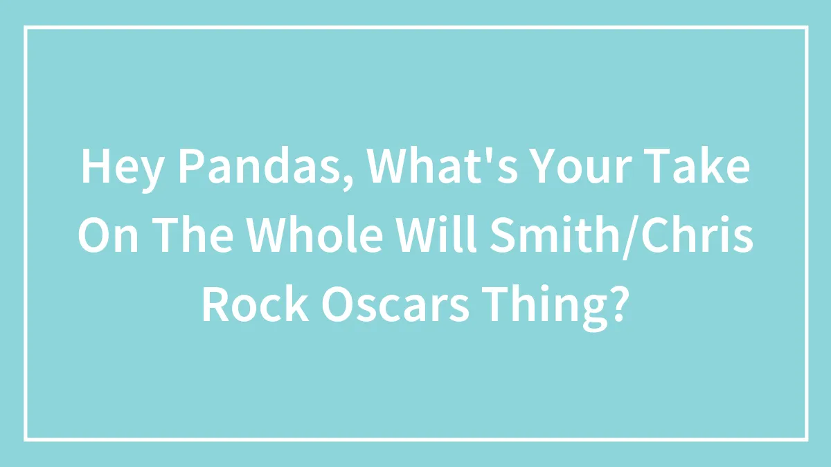 Hey Pandas, What's Your Take On The Whole Will Smith/Chris Rock Oscars Thing? (Closed)