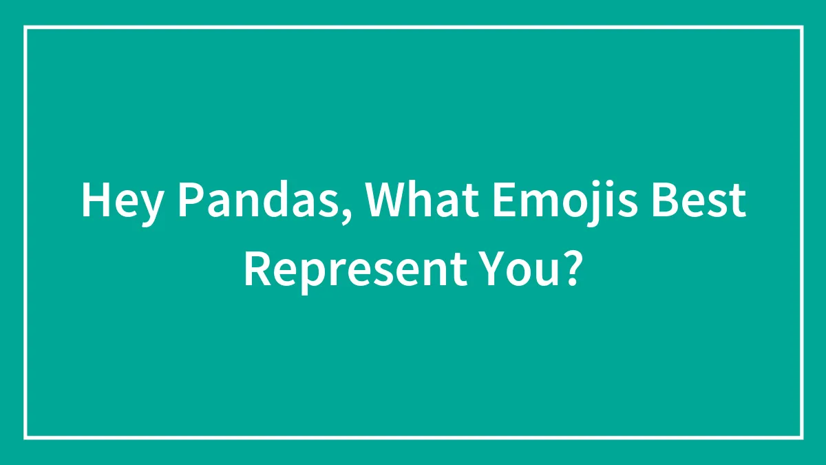 Hey Pandas, What Emojis Best Represent You?