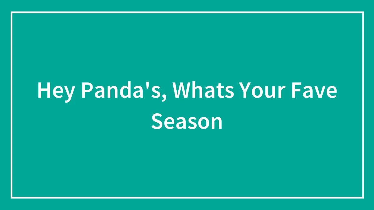 Hey Panda's, Whats Your Fave Season