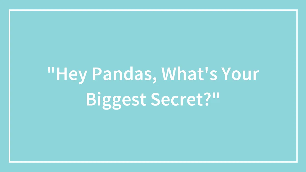 "Hey Pandas, What's Your Biggest Secret?"