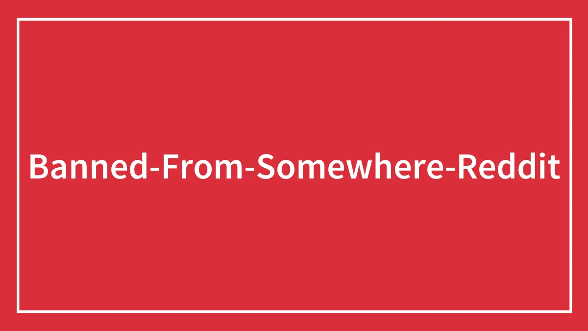 “People Who've Been Banned From Somewhere For Life, What Happened?” (30 Answers)