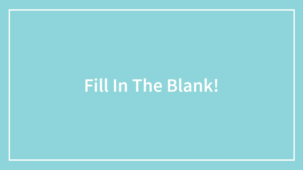 Fill In The Blank!