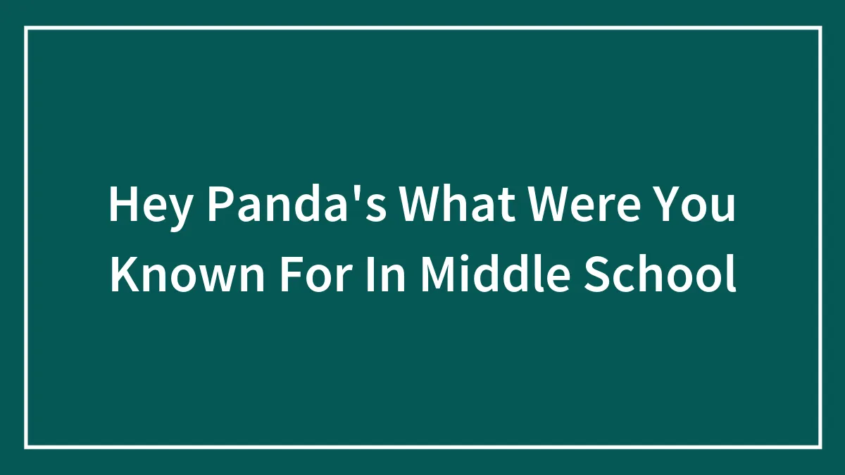 Hey Panda's What Were You Known For In Middle School