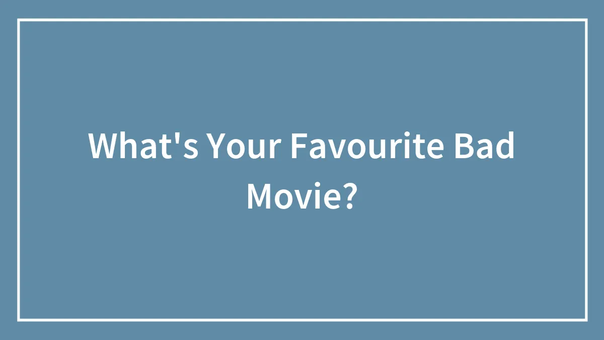 What's Your Favourite Bad Movie?