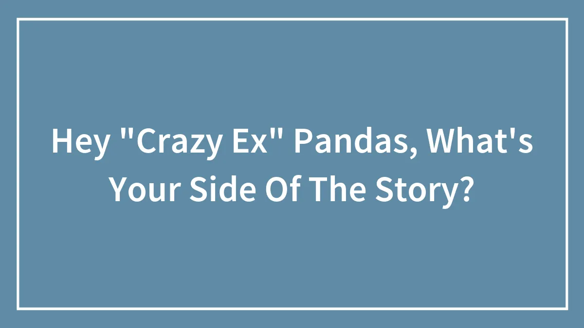 Hey "Crazy Ex" Pandas, What's Your Side Of The Story? (Closed)