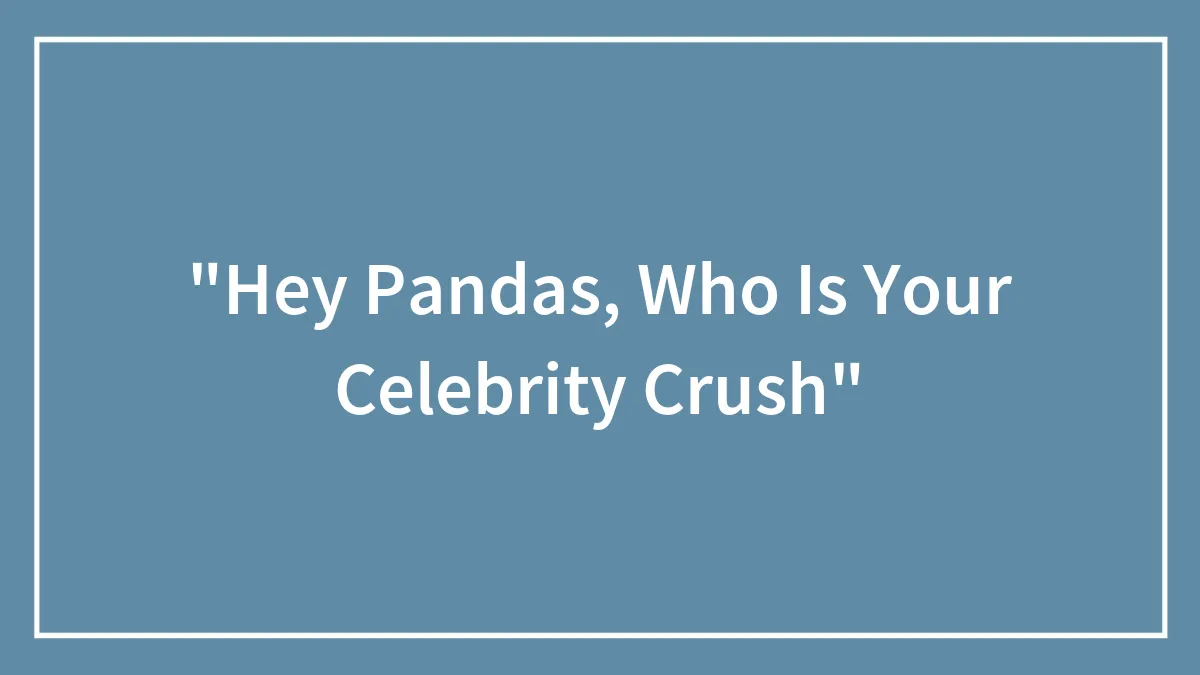 "Hey Pandas, Who Is Your Celebrity Crush"