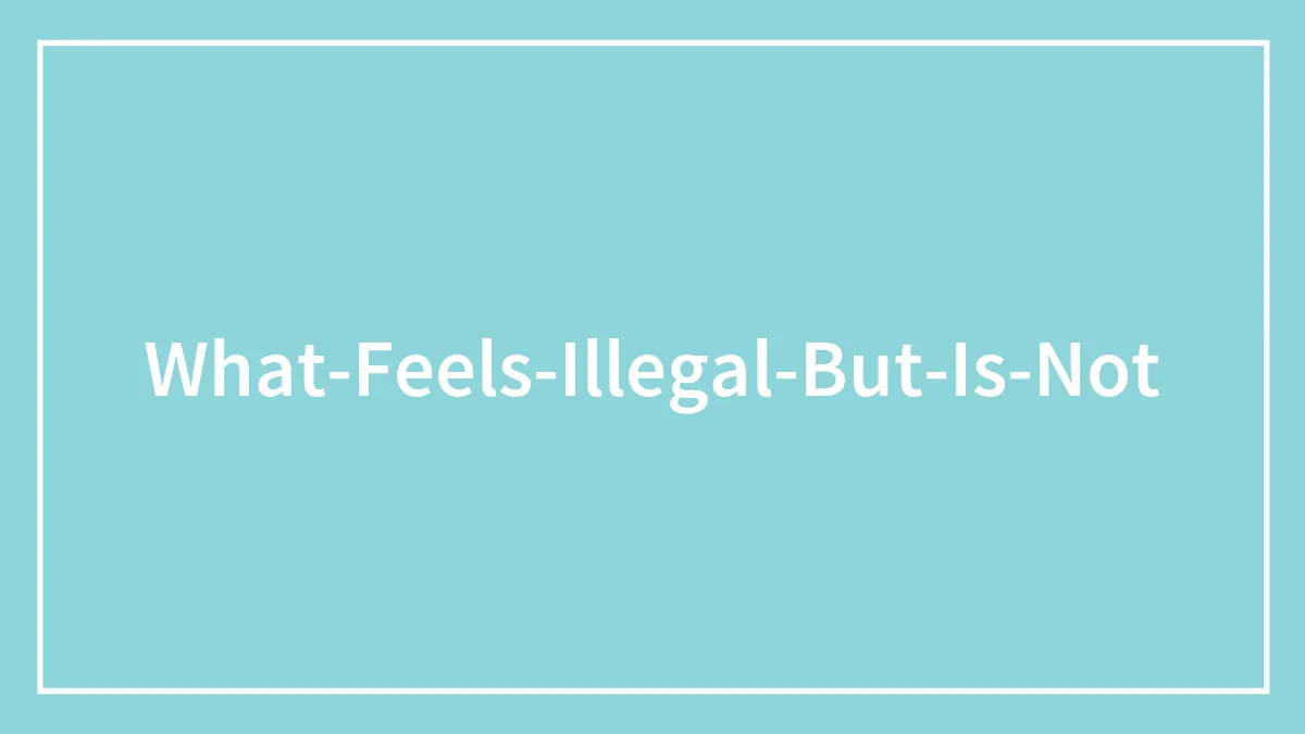 30 People Share Things That Feel Illegal Even Though They're Perfectly Fine