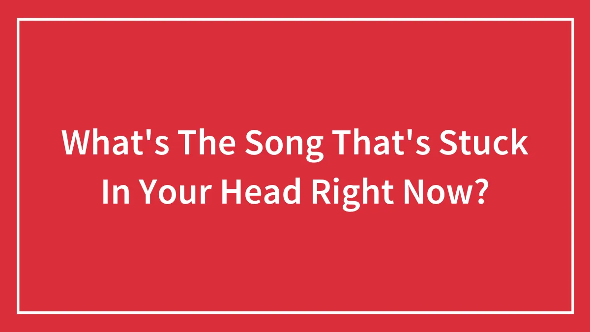 What's The Song That's Stuck In Your Head Right Now?