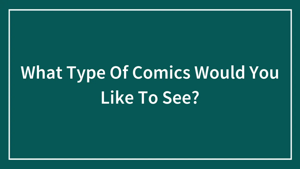 What Type Of Comics Would You Like To See?