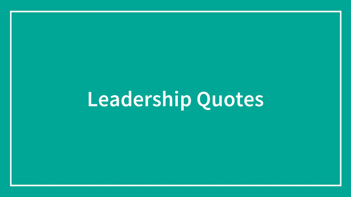 112 Important Leadership Quotes We Should All Live By