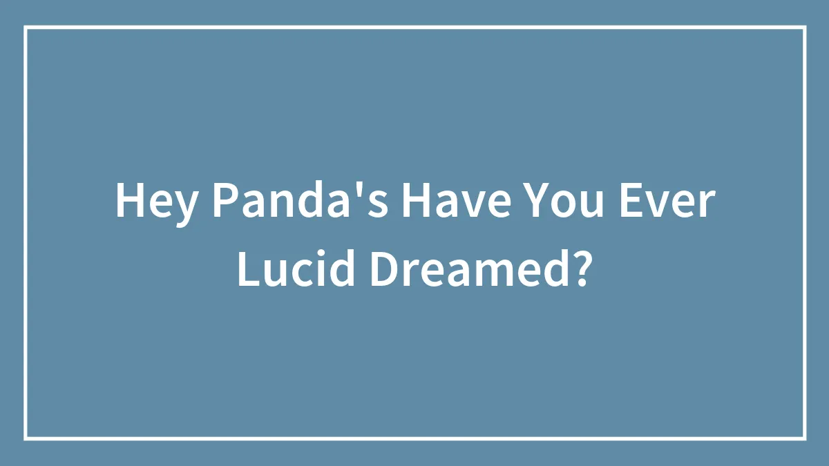 Hey Panda's Have You Ever Lucid Dreamed?