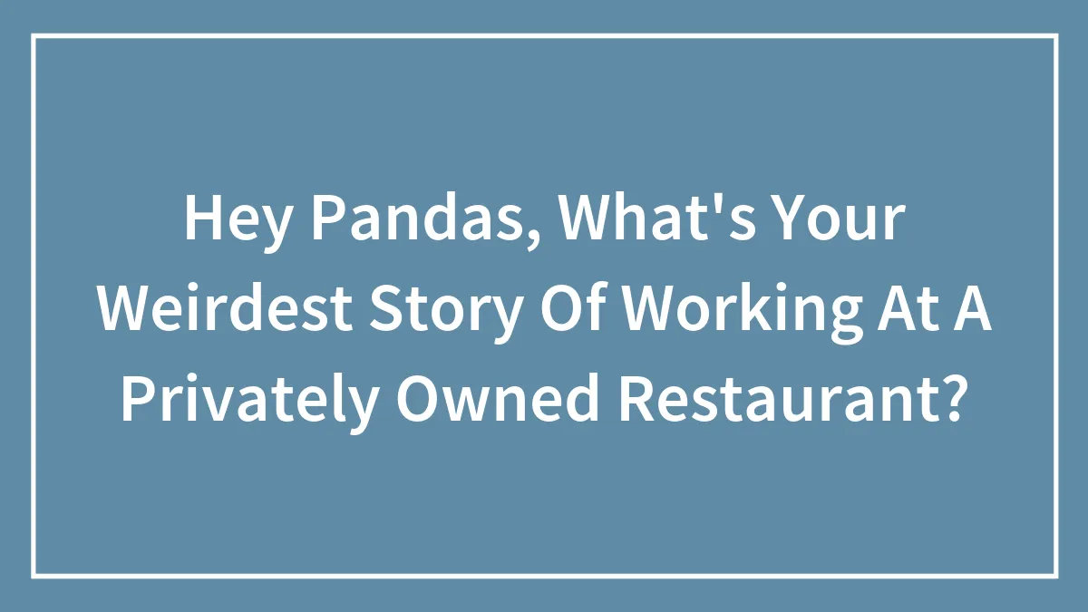 Hey Pandas, What's Your Weirdest Story Of Working At A Privately Owned Restaurant? (Closed)