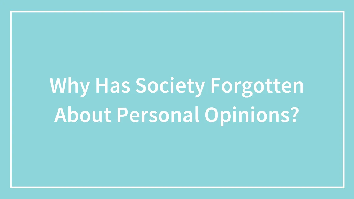 Why Has Society Forgotten About Personal Opinions?