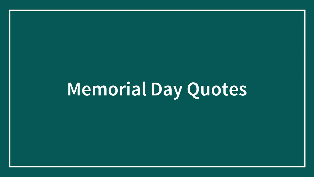 150 Memorial Day Quotes To Express Gratitude And Celebrate Freedom