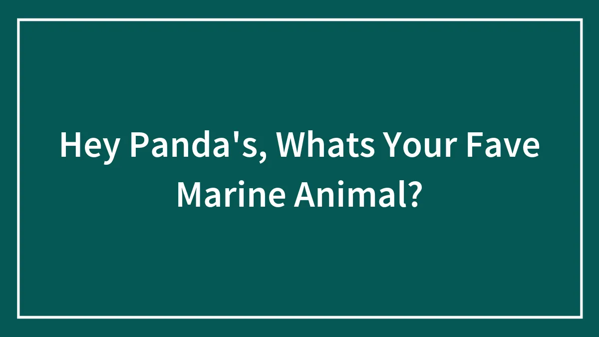 Hey Pandas, What's Your Fave Marine Animal? (Closed)