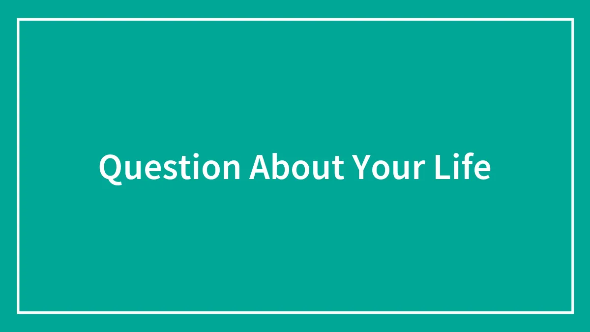 Question About Your Life