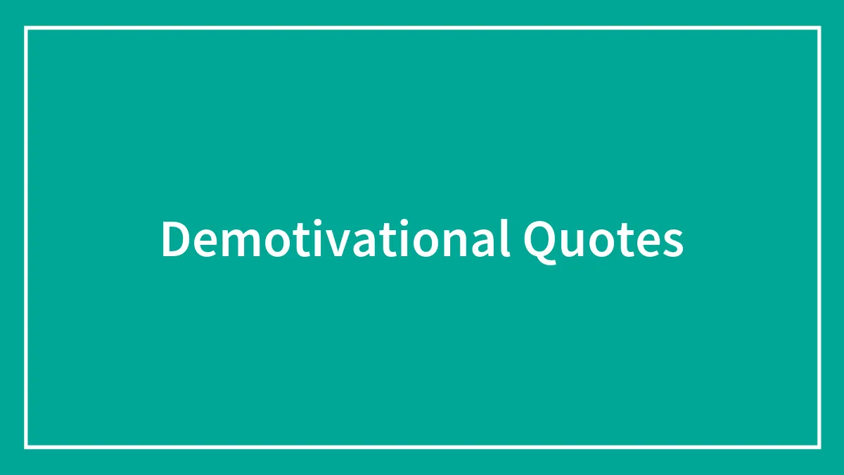 150 Demotivational Quotes That Are Painfully True