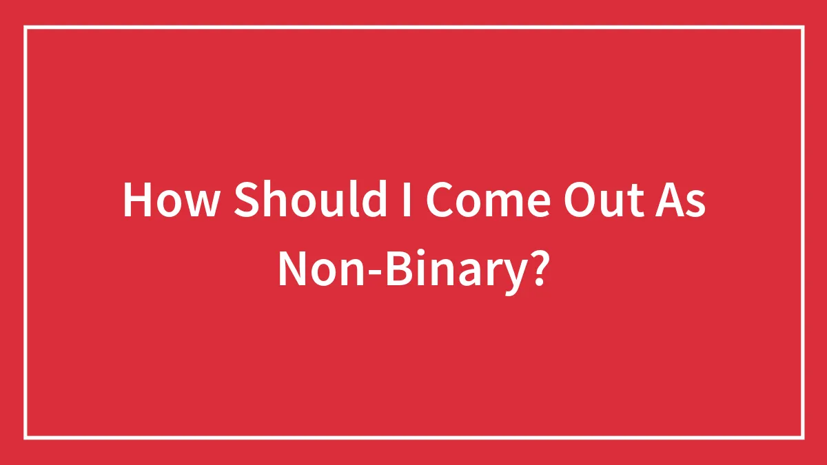 How Should I Come Out As Non-Binary?
