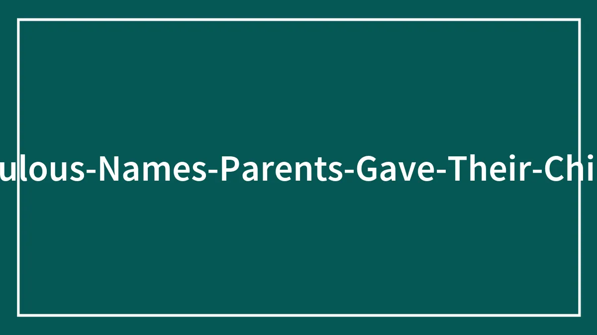 30 Hilariously Unfortunate Names Parents Actually Gave Their Children, As Shared In This Thread