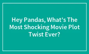 Hey Pandas, What’s The Most Shocking Movie Plot Twist Ever? (Closed)