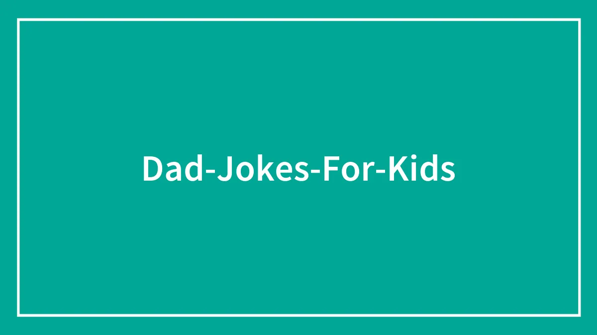 144 Hilarious Dad Jokes To Make Your Kids Groan