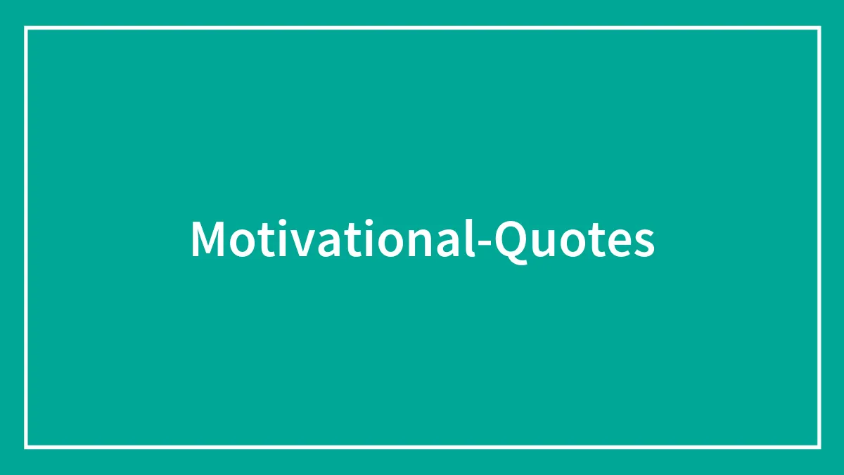180 Motivational Quotes To Get Life By Its Horns