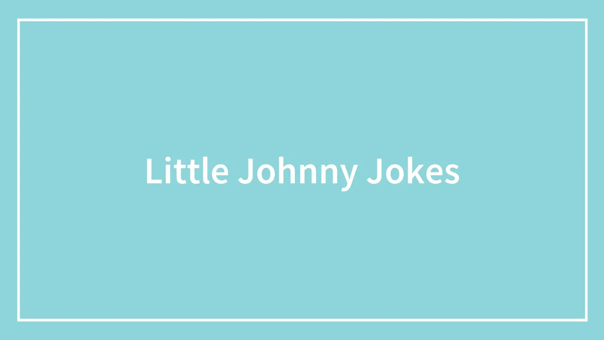 137 Little Johnny Jokes We’ll Never Get Bored Of