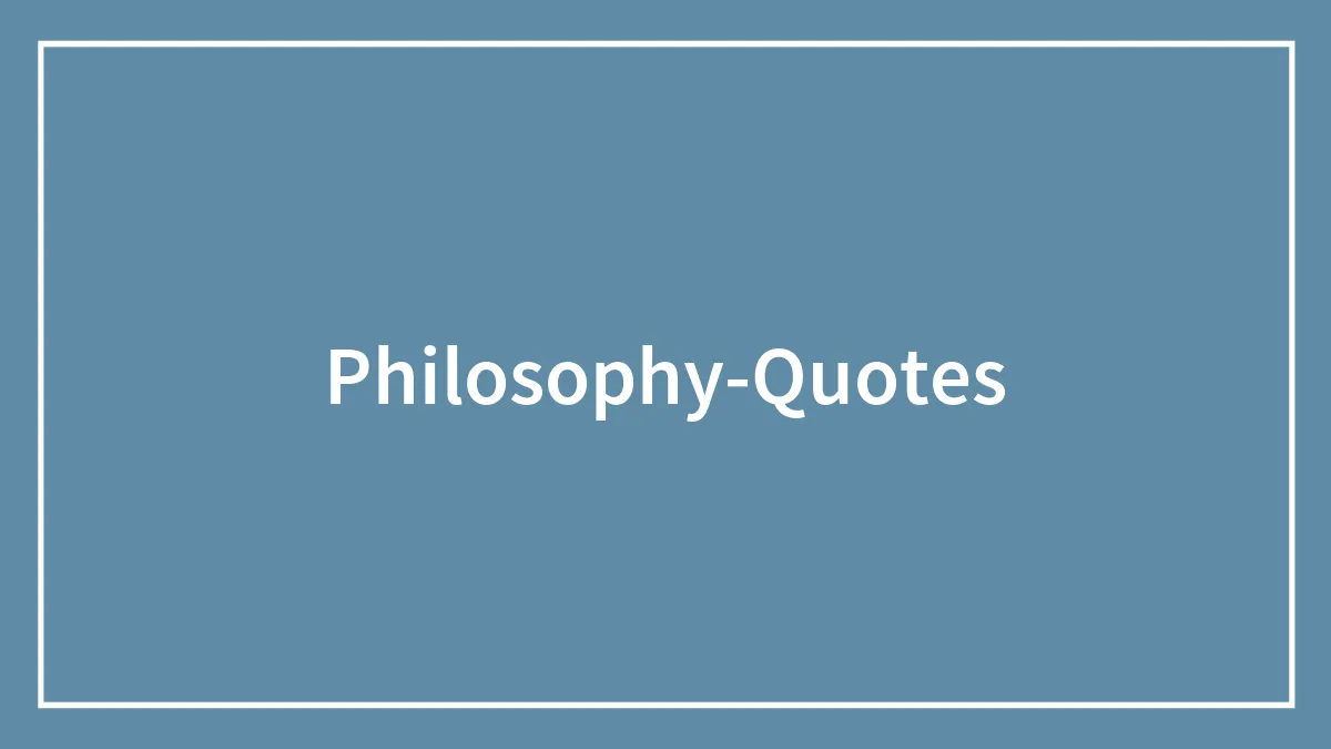 150 Philosophy Quotes About All The Important Things
