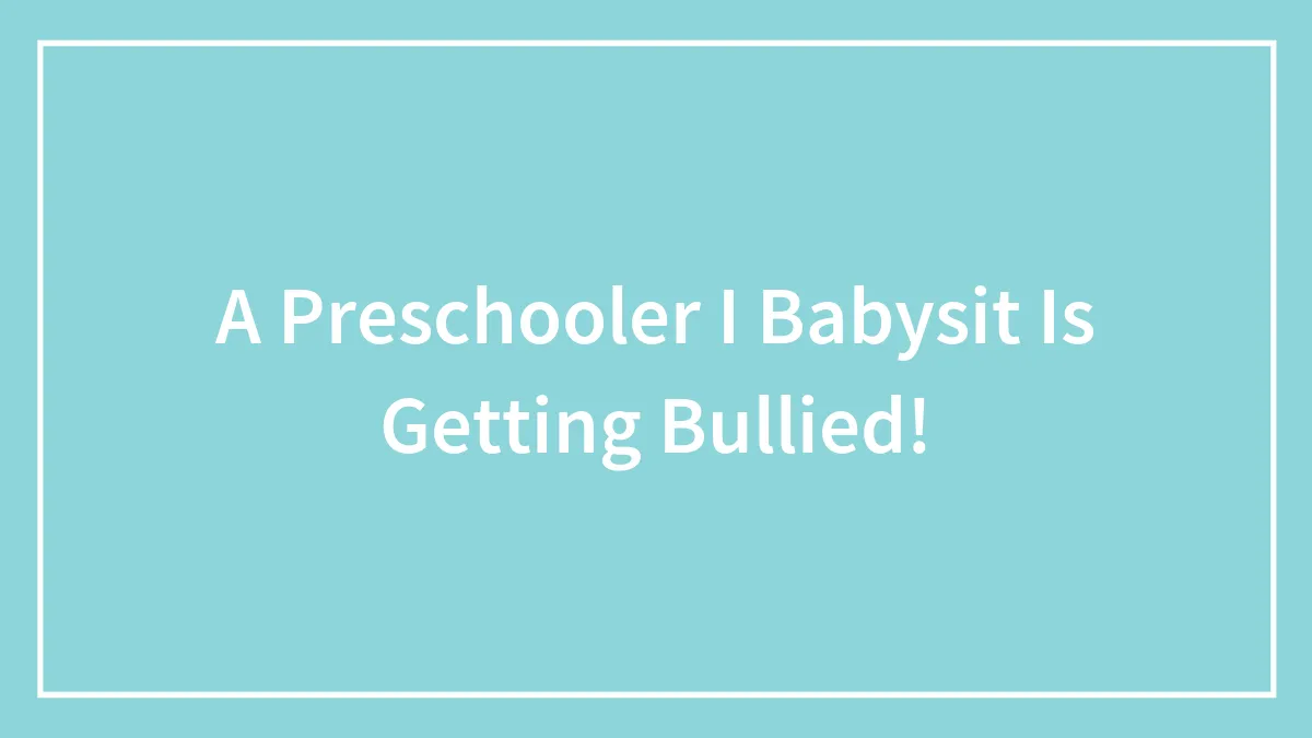 A Preschooler I Babysit Is Getting Bullied!