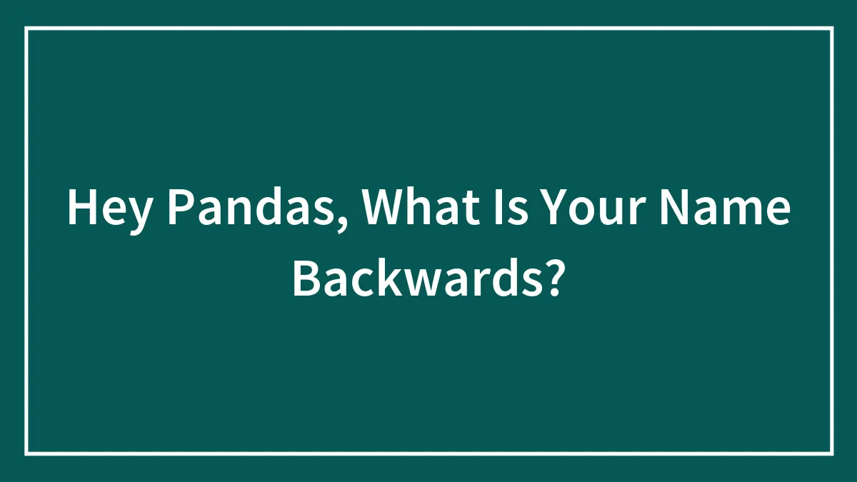 Hey Pandas, What Is Your Name Backwards?