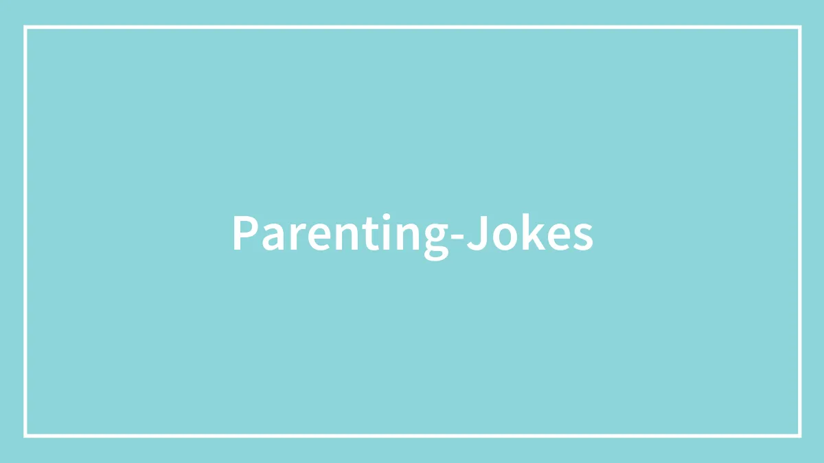 40 Parenting Jokes That Might Help You Appreciate Parenthood Even More
