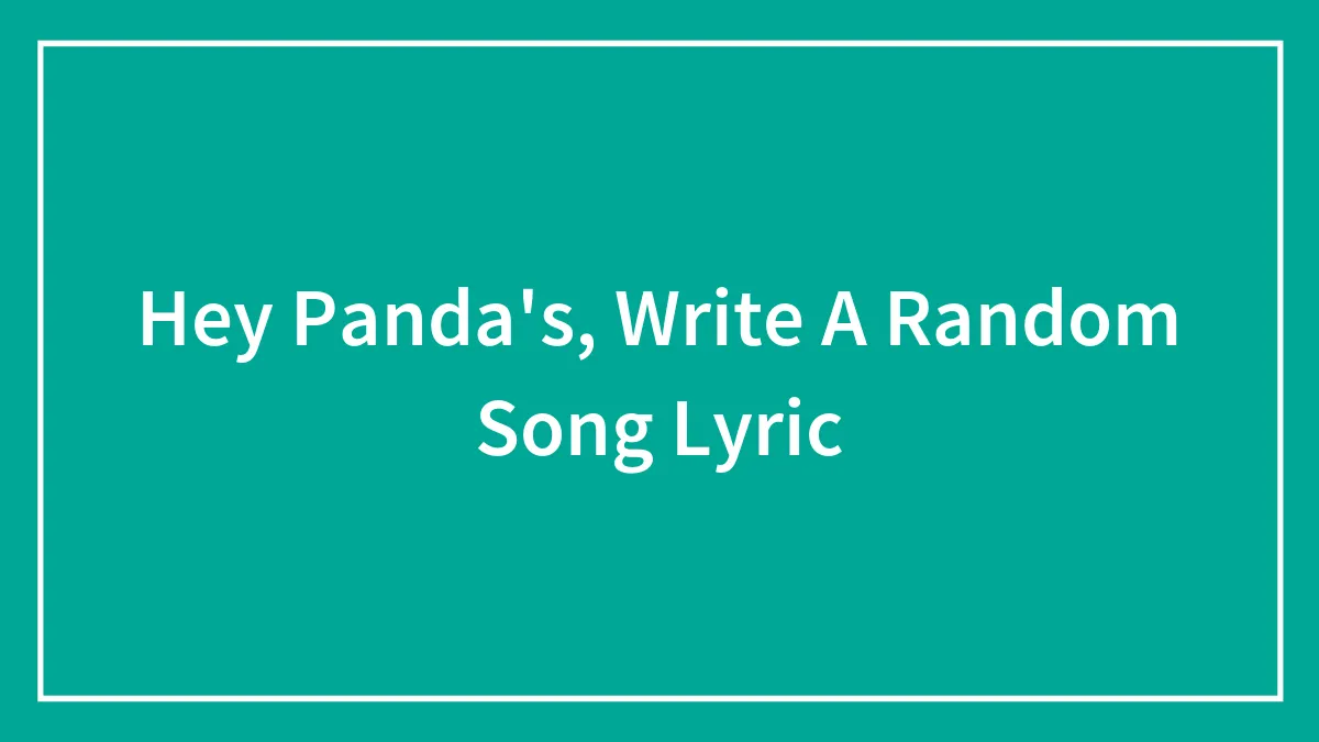 Hey Panda's, Write A Random Song Lyric