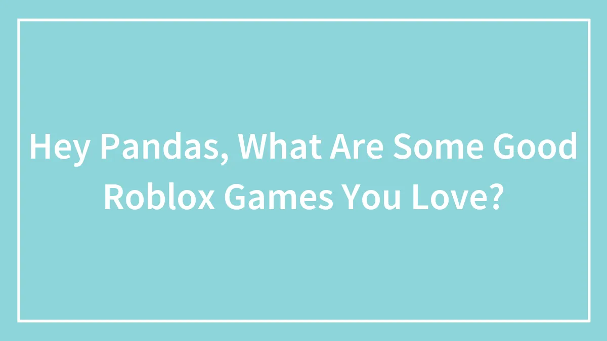 Hey Pandas, What Are Some Good Roblox Games You Love?