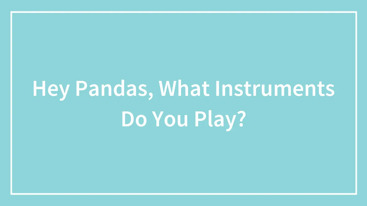 Hey Pandas, What Instruments Do You Play?