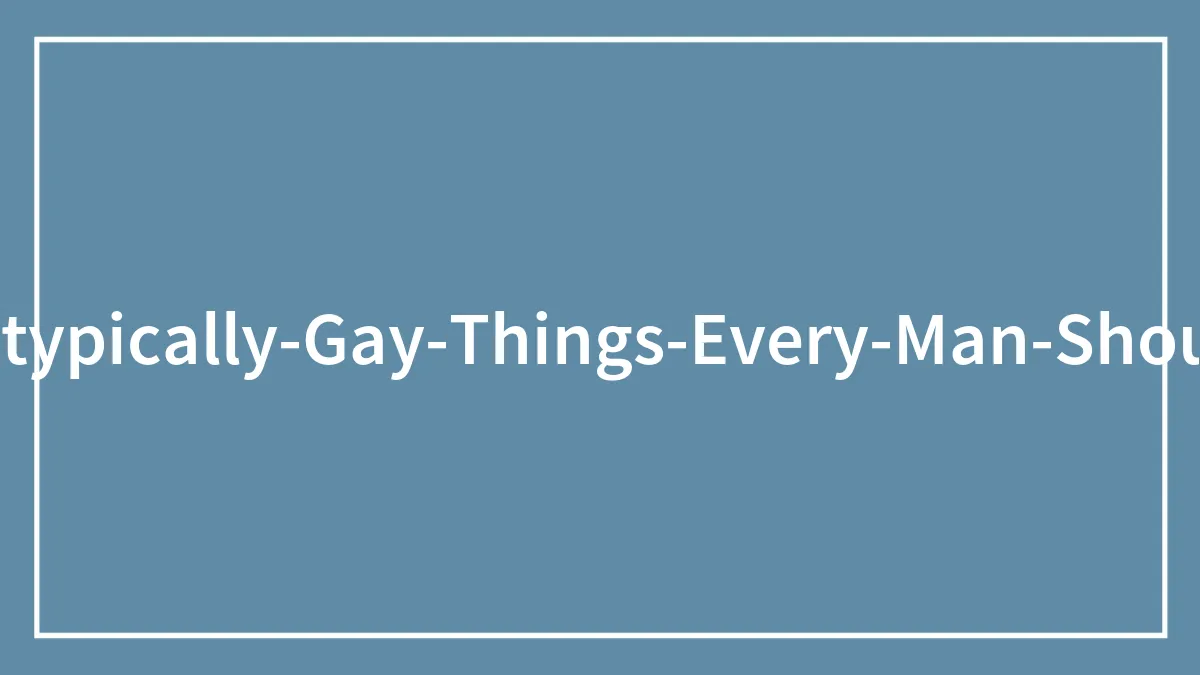Straight Guys Are Sharing 30 Everyday Things They Secretly Do That Society Calls "Gay"