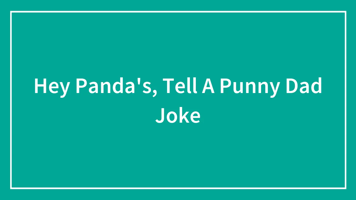 Hey Panda's, Tell A Punny Dad Joke