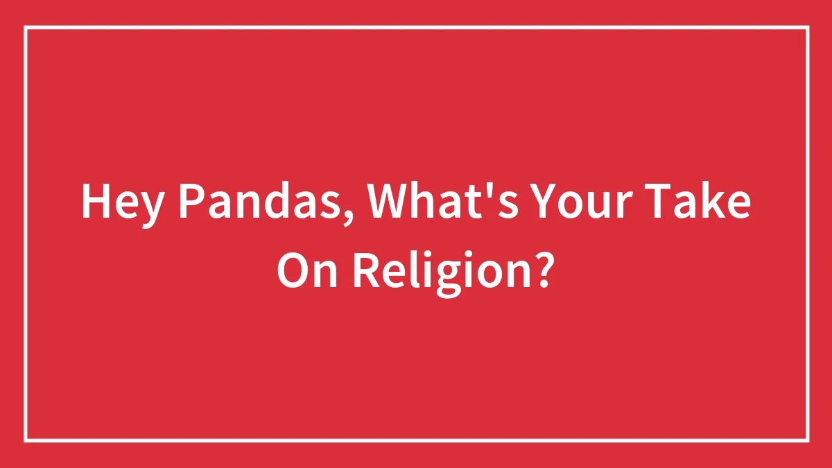 Hey Pandas, What's Your Take On Religion?