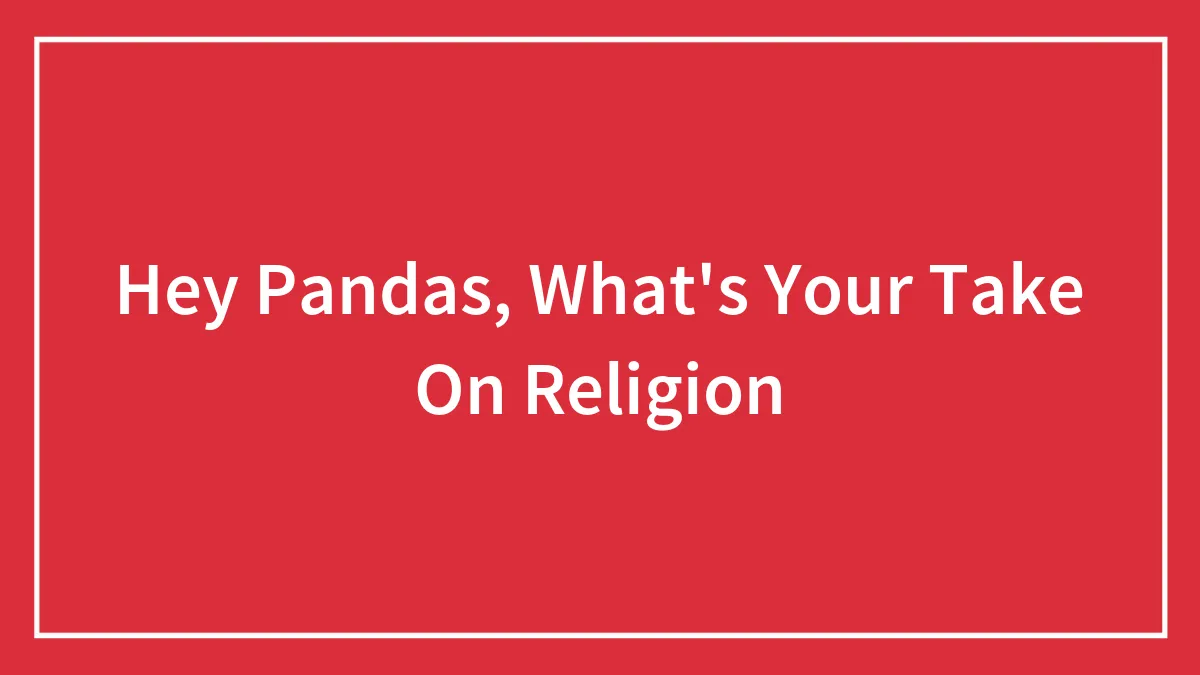 Hey Pandas, What's Your Take On Religion