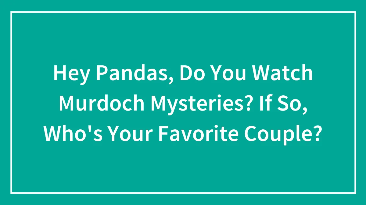Hey Pandas, Do You Watch Murdoch Mysteries? If So, Who's Your Favorite Couple?