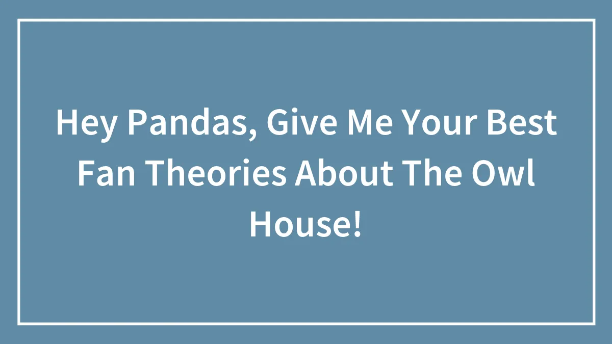Hey Pandas, Give Me Your Best Fan Theories About The Owl House!