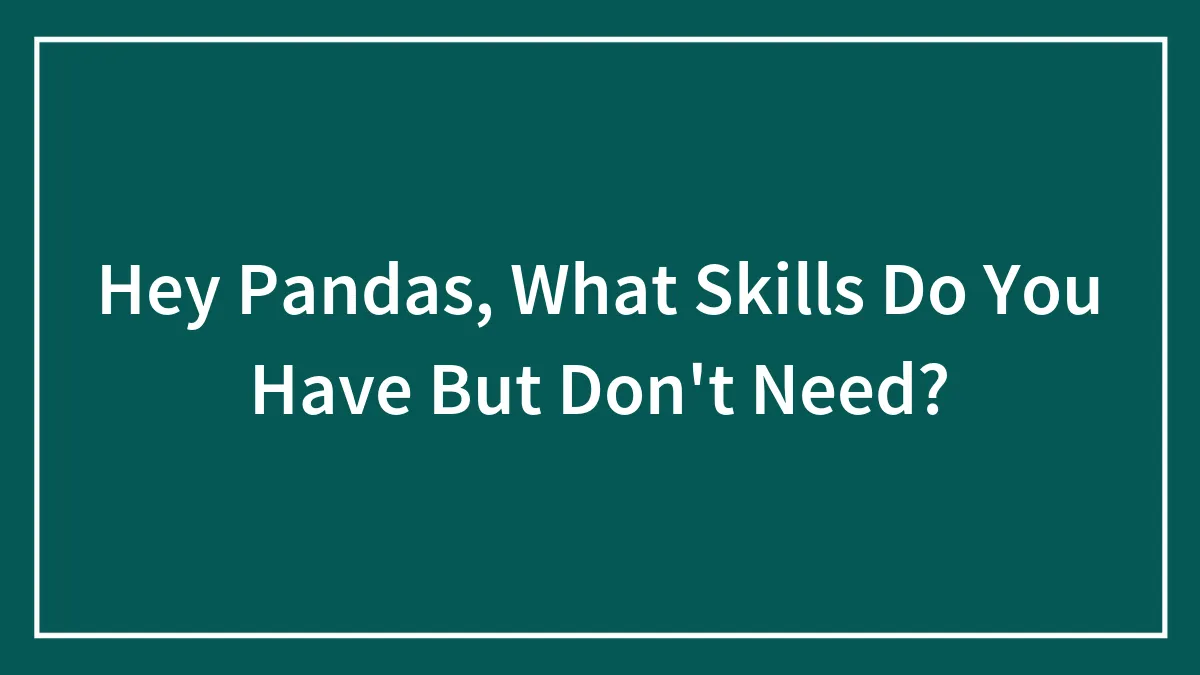 Hey Pandas, What Skills Do You Have But Don't Need?