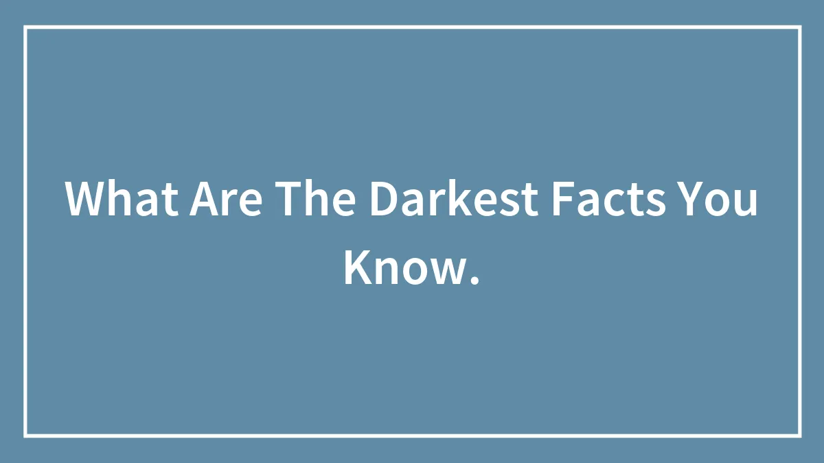 Hey Pandas, What Are The Darkest Facts You Know?