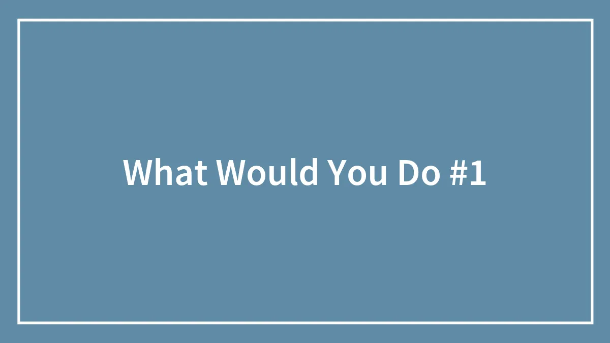 What Would You Do #1
