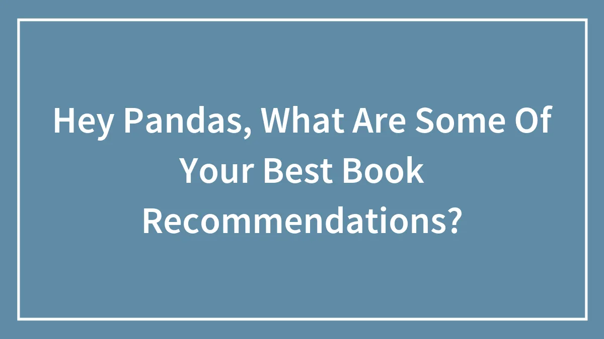 Hey Pandas, What Are Some Of Your Best Book Recommendations? (Closed)